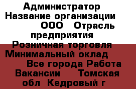 Администратор › Название организации ­ O’stin, ООО › Отрасль предприятия ­ Розничная торговля › Минимальный оклад ­ 25 300 - Все города Работа » Вакансии   . Томская обл.,Кедровый г.